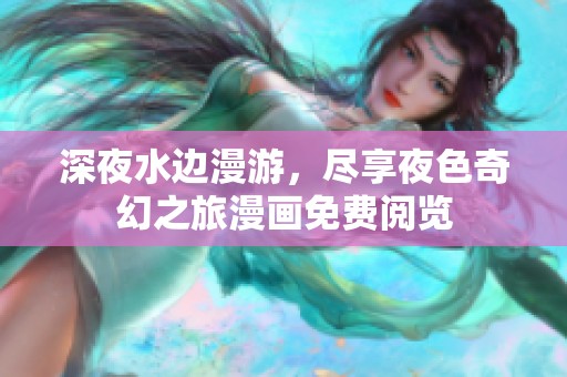 深夜水边漫游，尽享夜色奇幻之旅漫画免费阅览