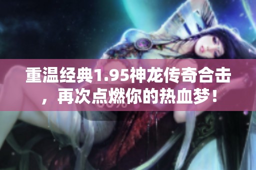 重温经典1.95神龙传奇合击，再次点燃你的热血梦！