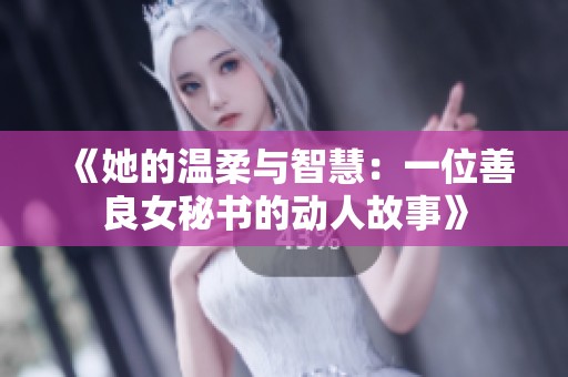 《她的温柔与智慧：一位善良女秘书的动人故事》