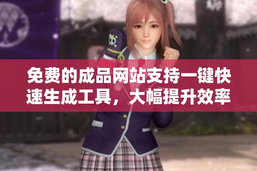 免费的成品网站支持一键快速生成工具，大幅提升效率