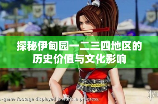 探秘伊甸园一二三四地区的历史价值与文化影响