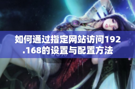 如何通过指定网站访问192.168的设置与配置方法