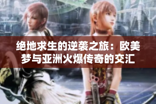 绝地求生的逆袭之旅：欧美梦与亚洲火爆传奇的交汇