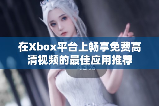 在Xbox平台上畅享免费高清视频的最佳应用推荐