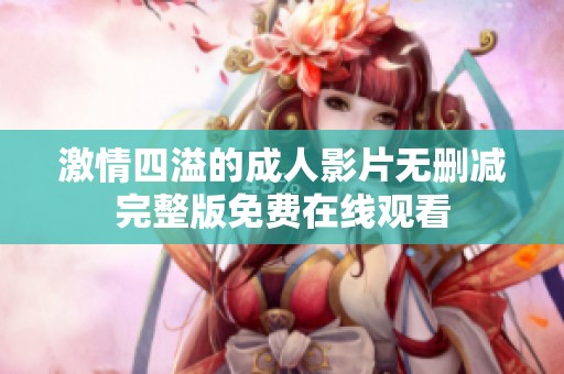 激情四溢的成人影片无删减完整版免费在线观看