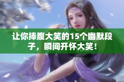 让你捧腹大笑的15个幽默段子，瞬间开怀大笑！