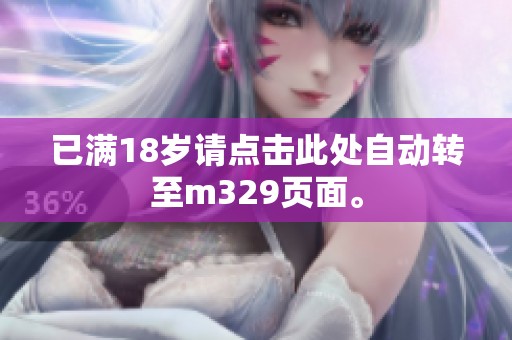 已满18岁请点击此处自动转至m329页面。