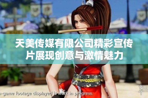 天美传媒有限公司精彩宣传片展现创意与激情魅力