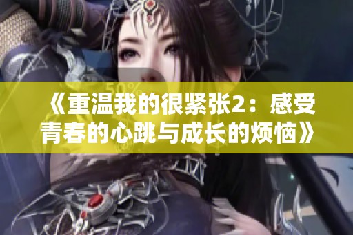《重温我的很紧张2：感受青春的心跳与成长的烦恼》