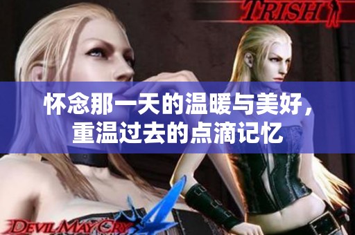 怀念那一天的温暖与美好，重温过去的点滴记忆