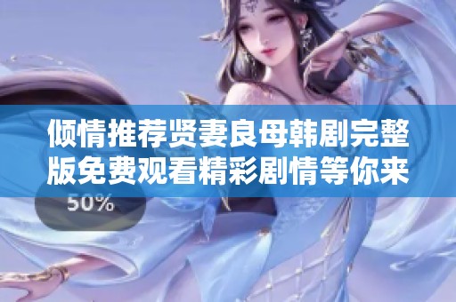 倾情推荐贤妻良母韩剧完整版免费观看精彩剧情等你来看