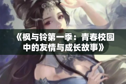 《枫与铃第一季：青春校园中的友情与成长故事》