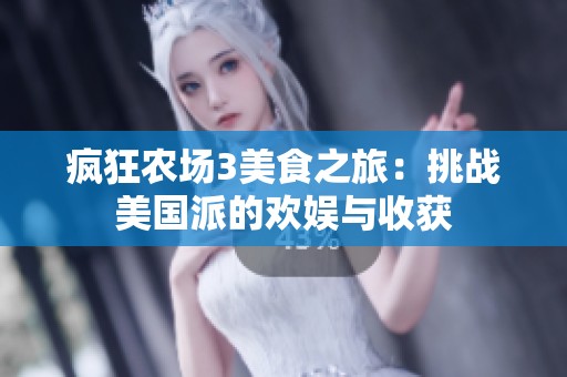 疯狂农场3美食之旅：挑战美国派的欢娱与收获