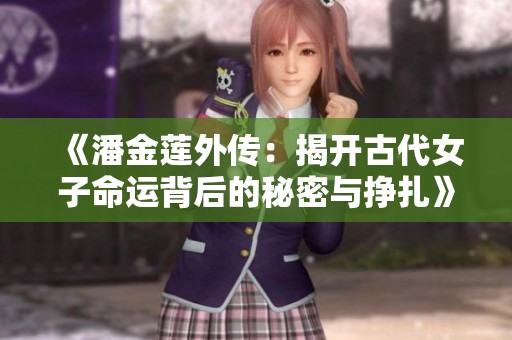 《潘金莲外传：揭开古代女子命运背后的秘密与挣扎》