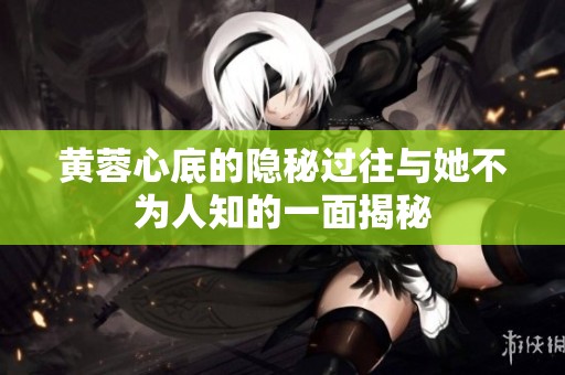 黄蓉心底的隐秘过往与她不为人知的一面揭秘