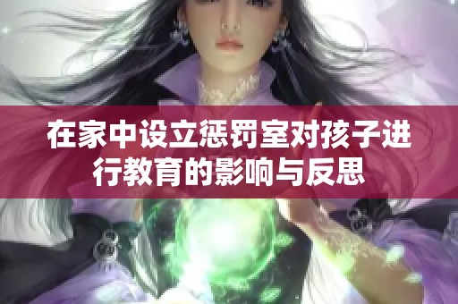 在家中设立惩罚室对孩子进行教育的影响与反思