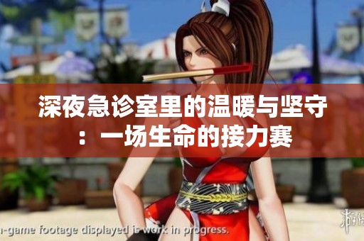 深夜急诊室里的温暖与坚守：一场生命的接力赛