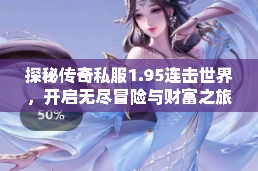 探秘传奇私服1.95连击世界，开启无尽冒险与财富之旅