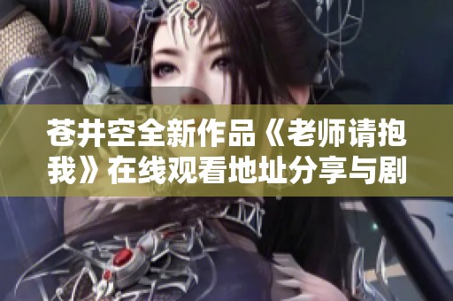 苍井空全新作品《老师请抱我》在线观看地址分享与剧情介绍