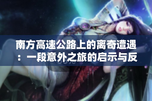 南方高速公路上的离奇遭遇：一段意外之旅的启示与反思