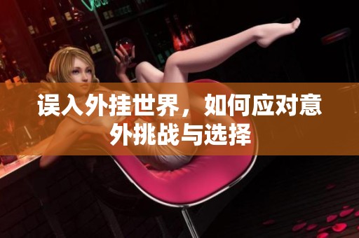 误入外挂世界，如何应对意外挑战与选择