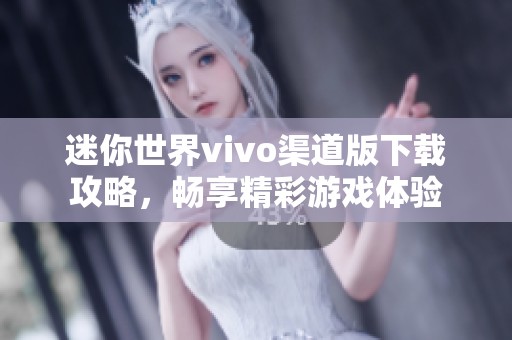 迷你世界vivo渠道版下载攻略，畅享精彩游戏体验