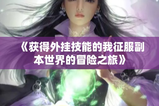 《获得外挂技能的我征服副本世界的冒险之旅》