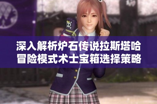 深入解析炉石传说拉斯塔哈冒险模式术士宝箱选择策略