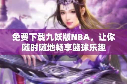 免费下载九妖版NBA，让你随时随地畅享篮球乐趣