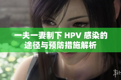 一夫一妻制下 HPV 感染的途径与预防措施解析