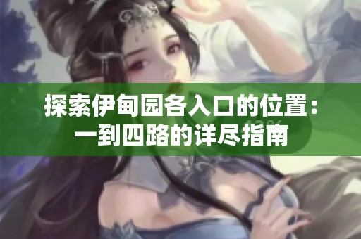 探索伊甸园各入口的位置：一到四路的详尽指南