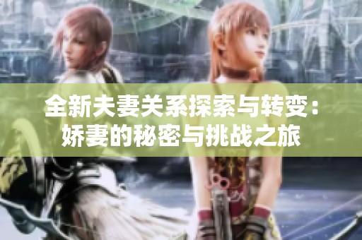 全新夫妻关系探索与转变：娇妻的秘密与挑战之旅