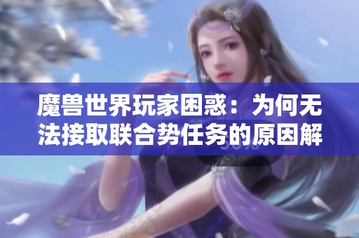 魔兽世界玩家困惑：为何无法接取联合势任务的原因解析