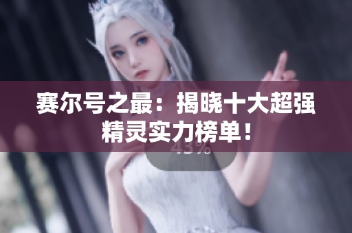 赛尔号之最：揭晓十大超强精灵实力榜单！