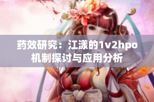 药效研究：江漾的1v2hpo机制探讨与应用分析