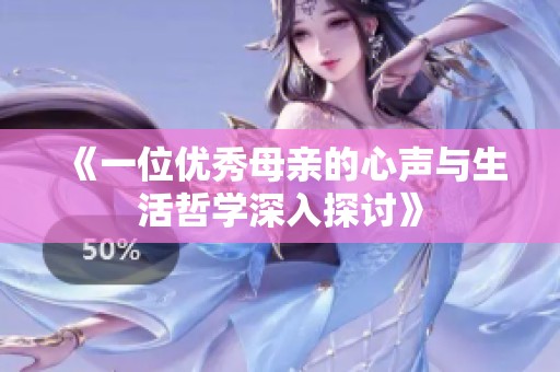 《一位优秀母亲的心声与生活哲学深入探讨》