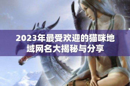 2023年最受欢迎的猫咪地域网名大揭秘与分享