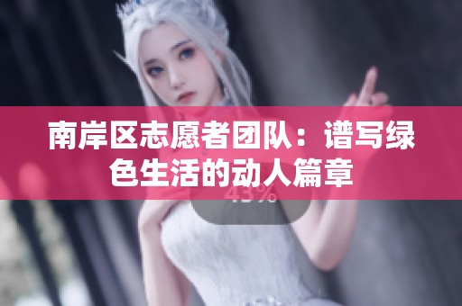 南岸区志愿者团队：谱写绿色生活的动人篇章