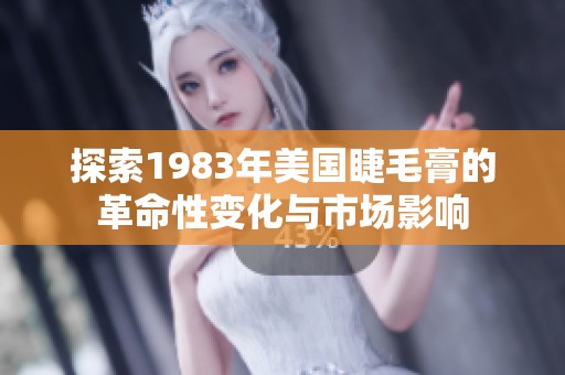 探索1983年美国睫毛膏的革命性变化与市场影响