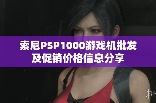 索尼PSP1000游戏机批发及促销价格信息分享
