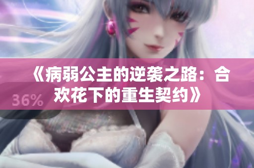 《病弱公主的逆袭之路：合欢花下的重生契约》