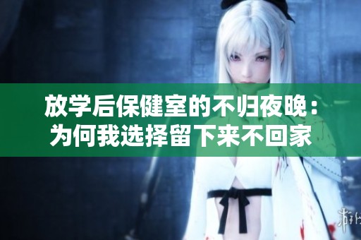 放学后保健室的不归夜晚：为何我选择留下来不回家