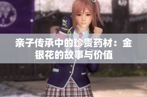 亲子传承中的珍贵药材：金银花的故事与价值