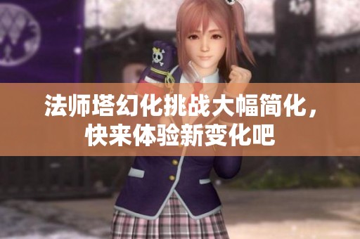 法师塔幻化挑战大幅简化，快来体验新变化吧