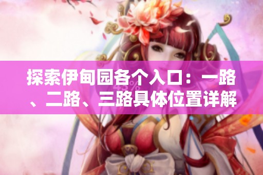 探索伊甸园各个入口：一路、二路、三路具体位置详解