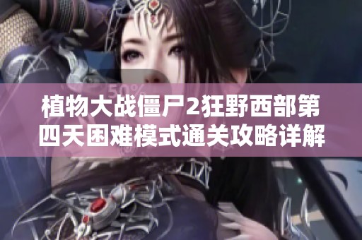 植物大战僵尸2狂野西部第四天困难模式通关攻略详解