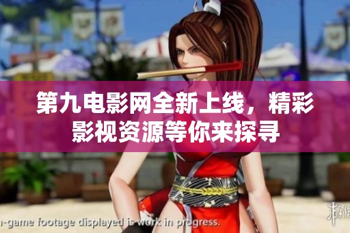 第九电影网全新上线，精彩影视资源等你来探寻