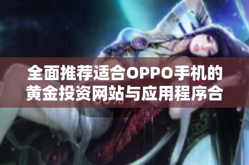 全面推荐适合OPPO手机的黄金投资网站与应用程序合集
