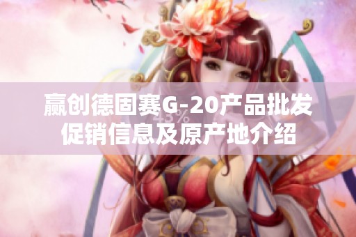 赢创德固赛G-20产品批发促销信息及原产地介绍