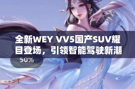 全新WEY VV5国产SUV耀目登场，引领智能驾驶新潮流